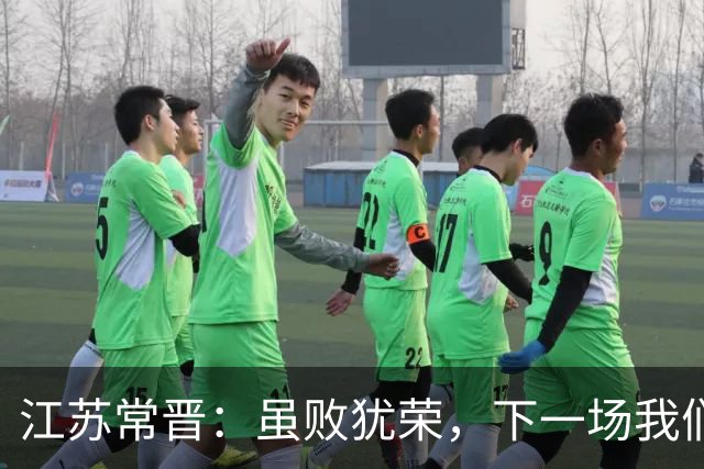 江苏常晋：虽败犹荣，下一场我们要反击！